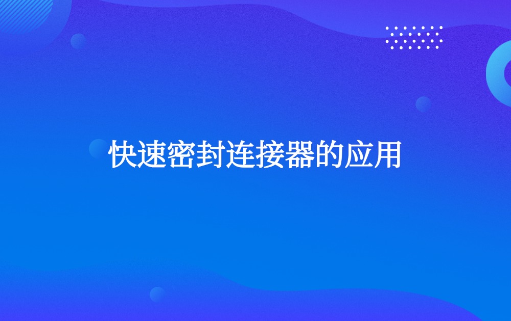 快速密封连接器的应用 快速密封连接器的应用