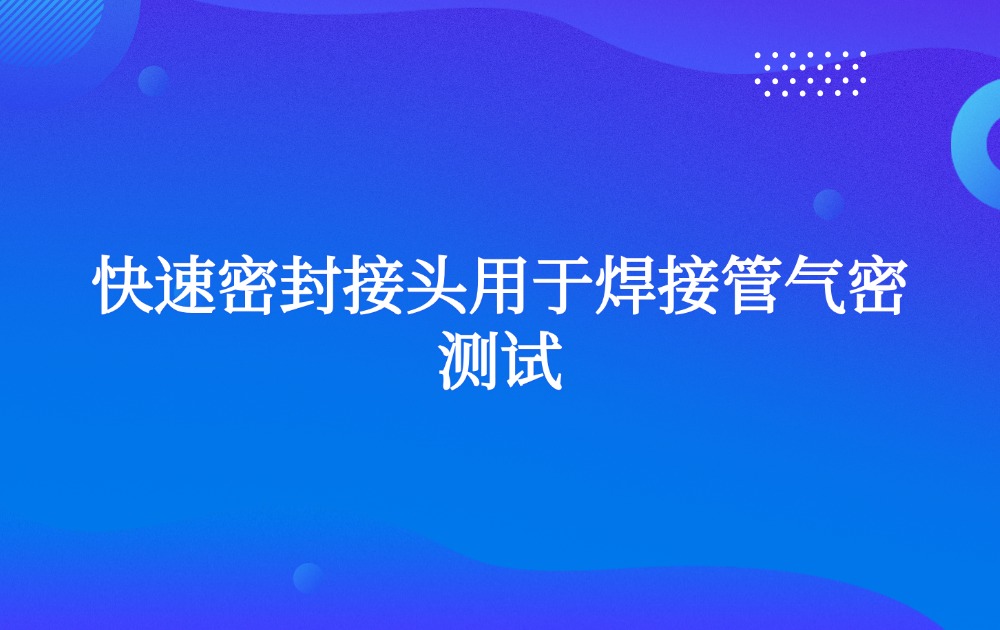 快速密封接头用于焊接管气密测试 快速密封接头用于焊接管气密测试