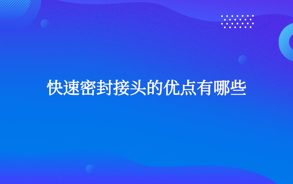 快速密封接头的优点有哪些？